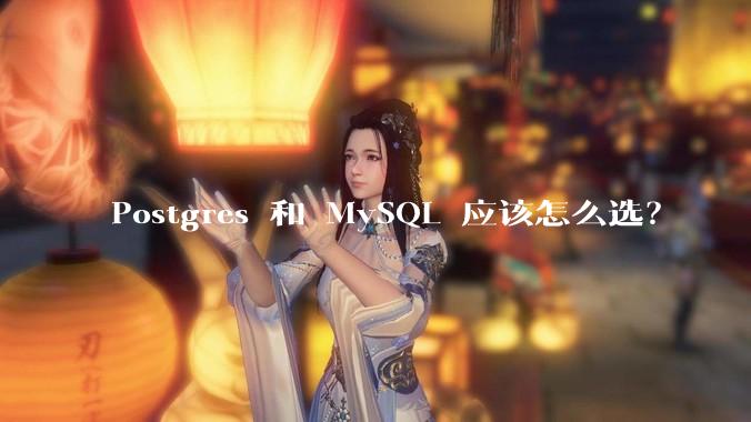 Postgres 和 MySQL 应该怎么选？