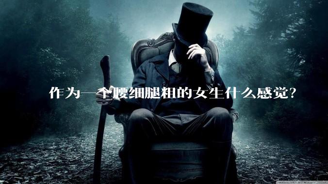 作为一个腰细腿粗的女生什么感觉？