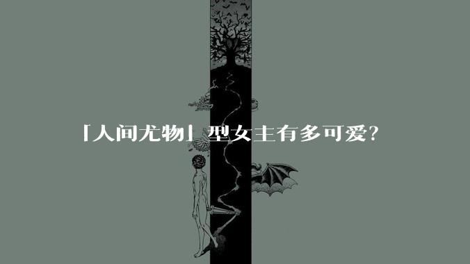 「人间尤物」型女主有多可爱？