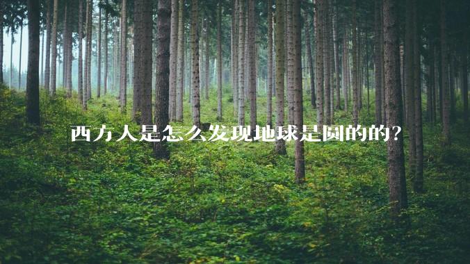 西方人是怎么发现地球是圆的的？
