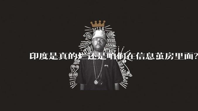 印度是真的烂还是咱们在信息茧房里面？