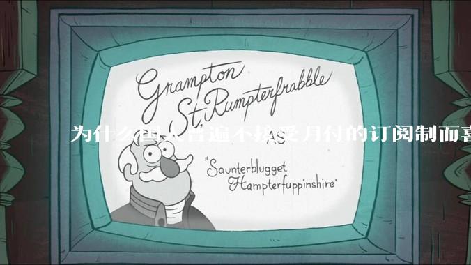 为什么国人普遍不接受月付的订阅制而喜欢一口价买断制呢？