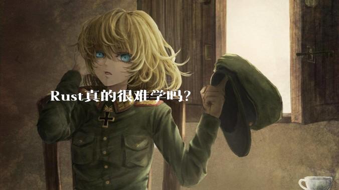 Rust真的很难学吗？