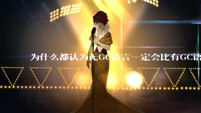 为什么都认为无GC语言一定会比有GC语言要快？