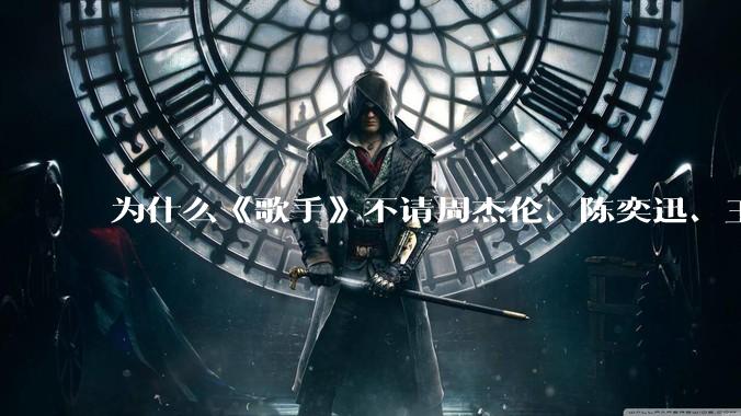 为什么《歌手》不请周杰伦、陈奕迅、王菲、张学友、孙燕姿、梁静茹、王力宏、林俊杰当节目嘉宾？